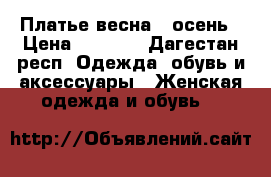 Платье весна - осень › Цена ­ 2 000 - Дагестан респ. Одежда, обувь и аксессуары » Женская одежда и обувь   